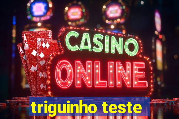 triguinho teste